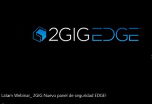 Latam Webinar: 2GIG Nuevo panel de seguridad EDGE!